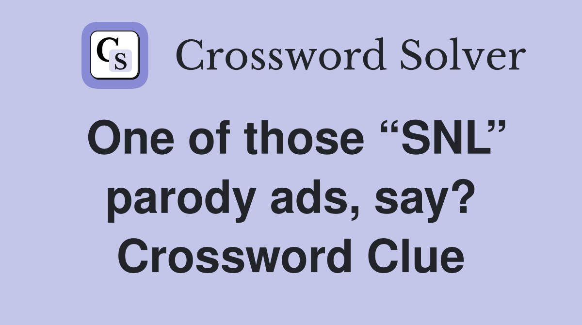 One of those “SNL” parody ads, say? Crossword Clue