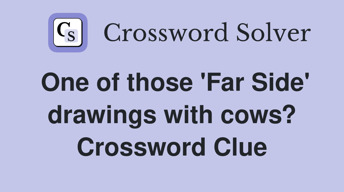 One of those 'Far Side' drawings with cows? Crossword Clue