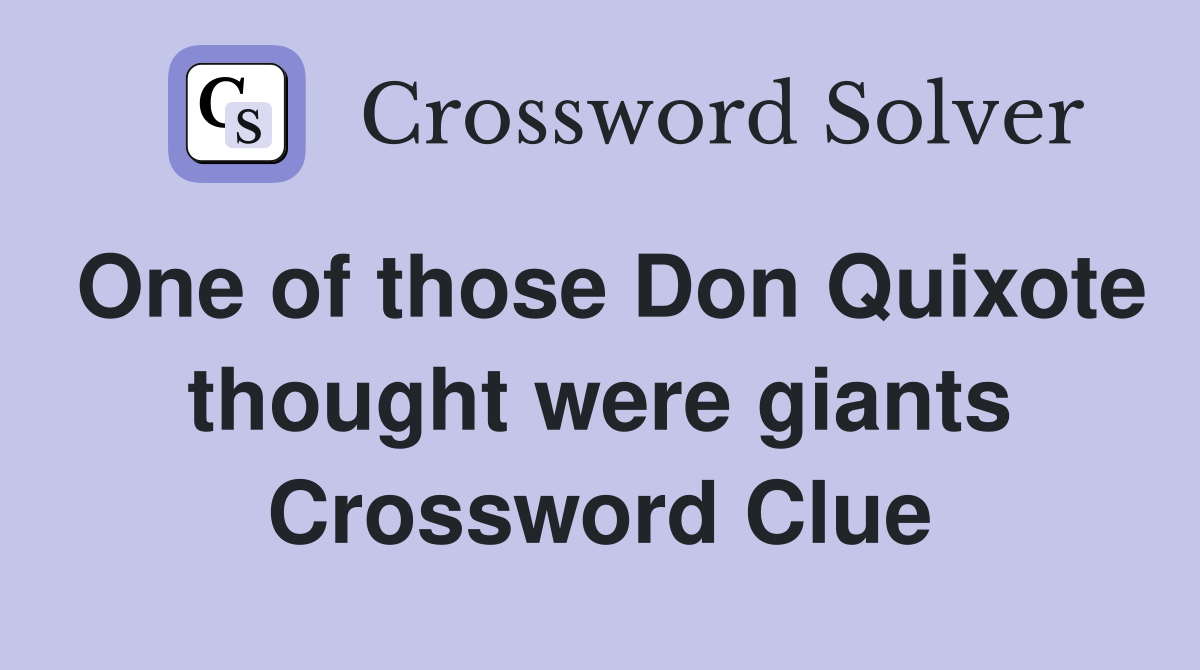 One of those Don Quixote thought were giants Crossword Clue