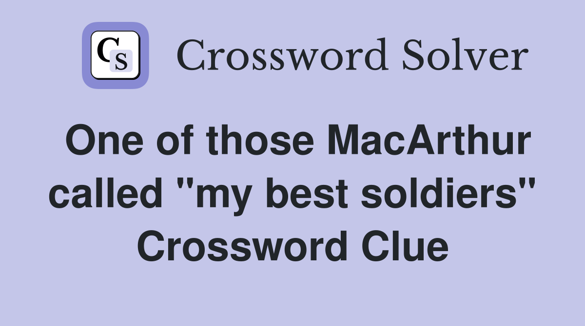 One of those MacArthur called "my best soldiers" Crossword Clue