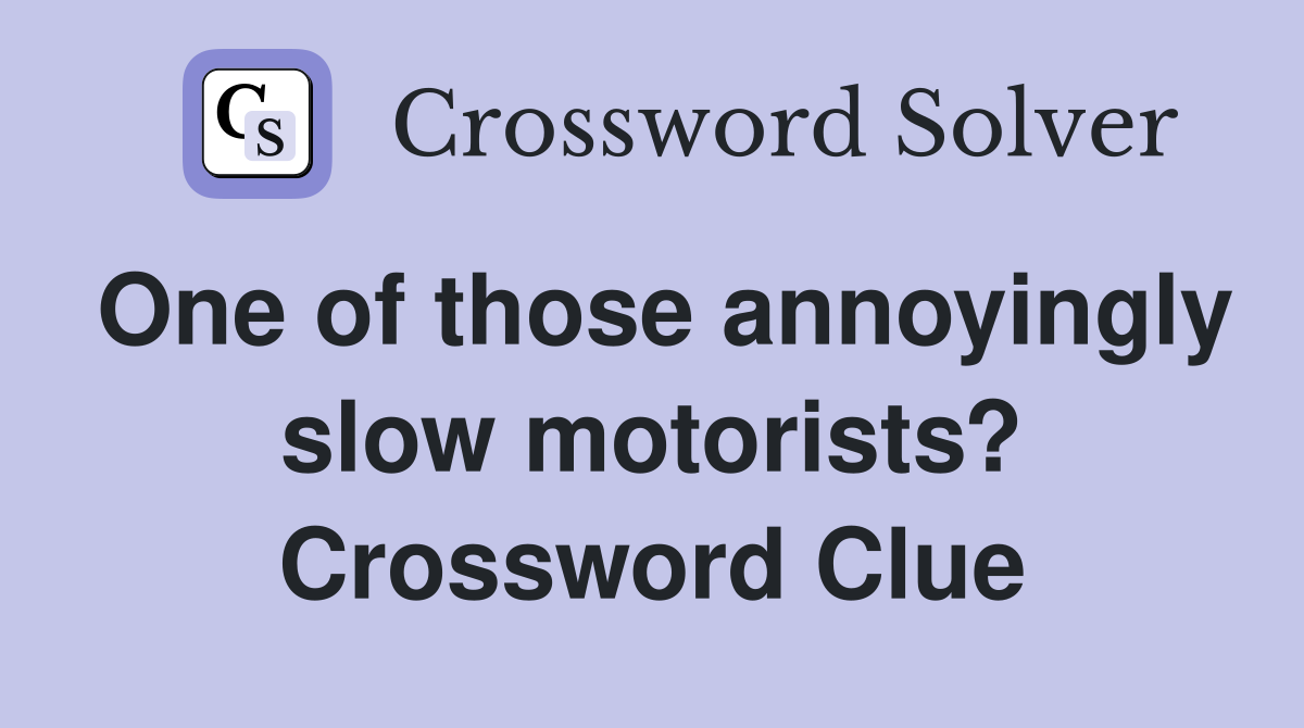 One of those annoyingly slow motorists? Crossword Clue