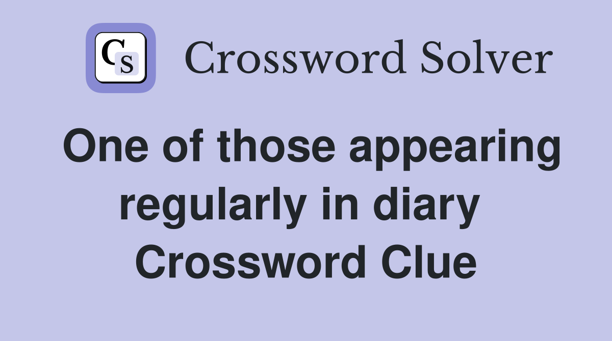 One of those appearing regularly in diary  Crossword Clue