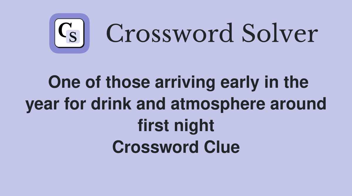 One of those arriving early in the year for drink and atmosphere around first night Crossword Clue