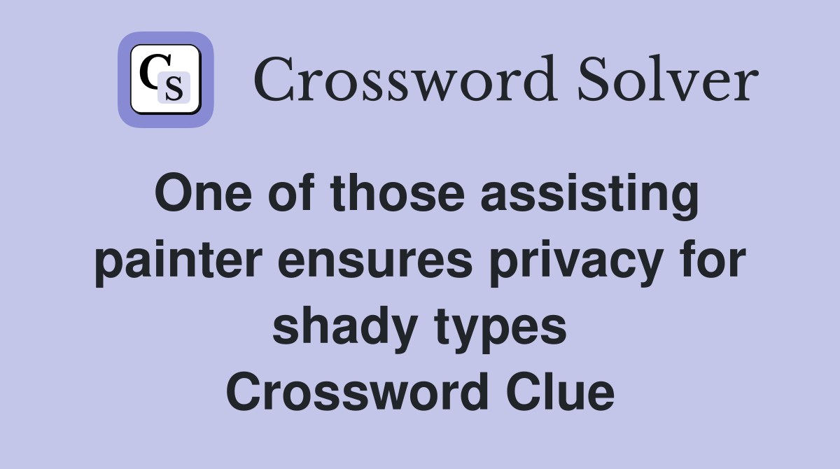 One of those assisting painter ensures privacy for shady types Crossword Clue