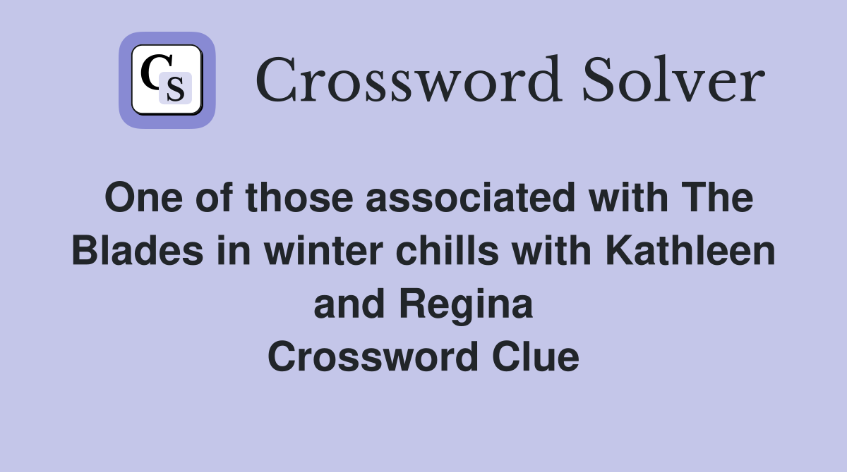 One of those associated with The Blades in winter chills with Kathleen and Regina Crossword Clue