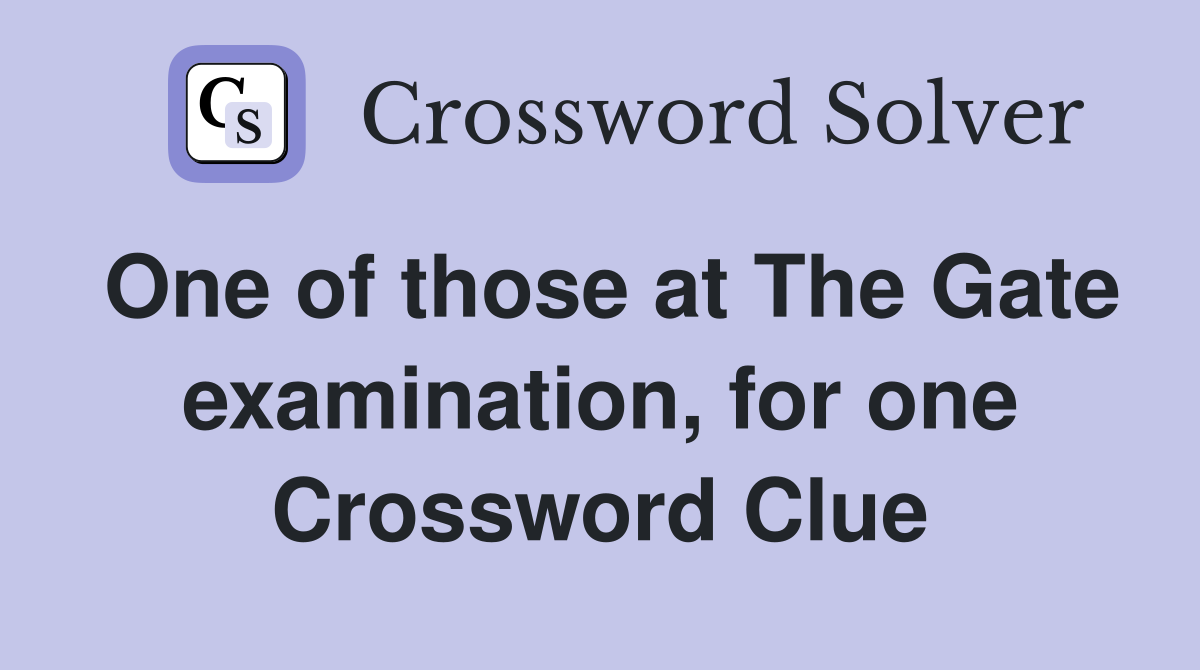 One of those at The Gate examination, for one Crossword Clue