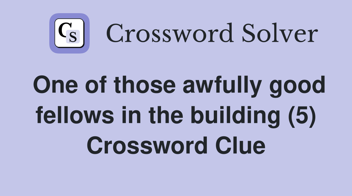One of those awfully good fellows in the building (5) Crossword Clue