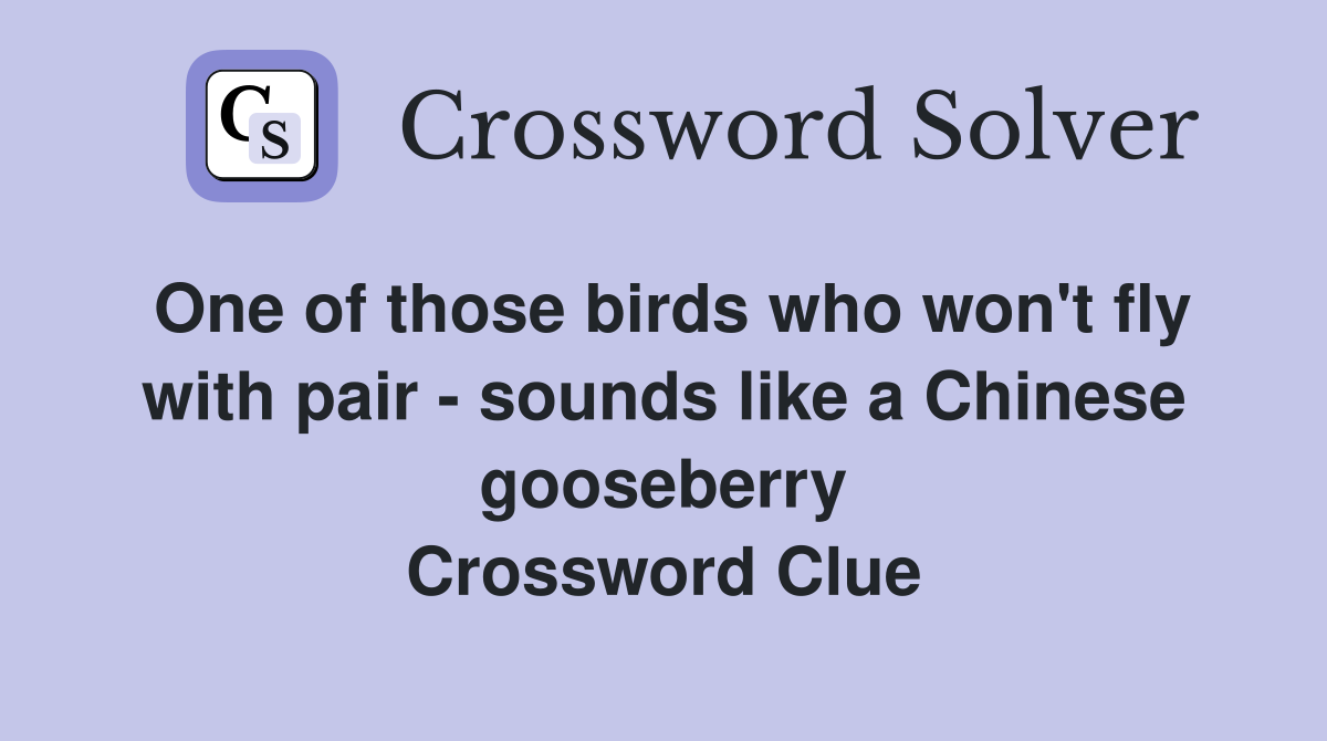 One of those birds who won't fly with pair - sounds like a Chinese gooseberry Crossword Clue