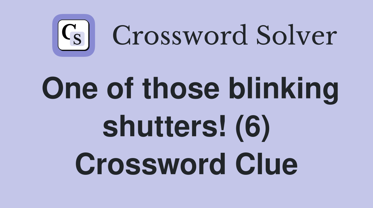One of those blinking shutters! (6) Crossword Clue