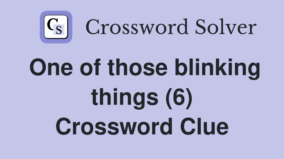 One of those blinking things (6) Crossword Clue