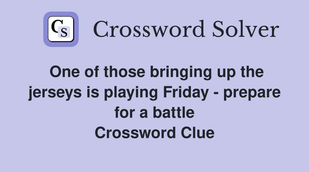 One of those bringing up the jerseys is playing Friday - prepare for a battle Crossword Clue