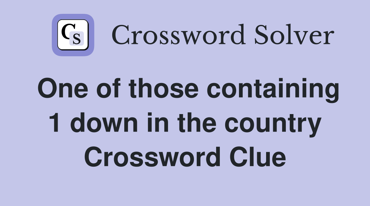 One of those containing 1 down in the country Crossword Clue