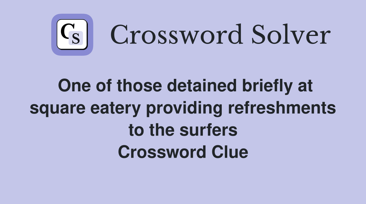 One of those detained briefly at square eatery providing refreshments to the surfers Crossword Clue
