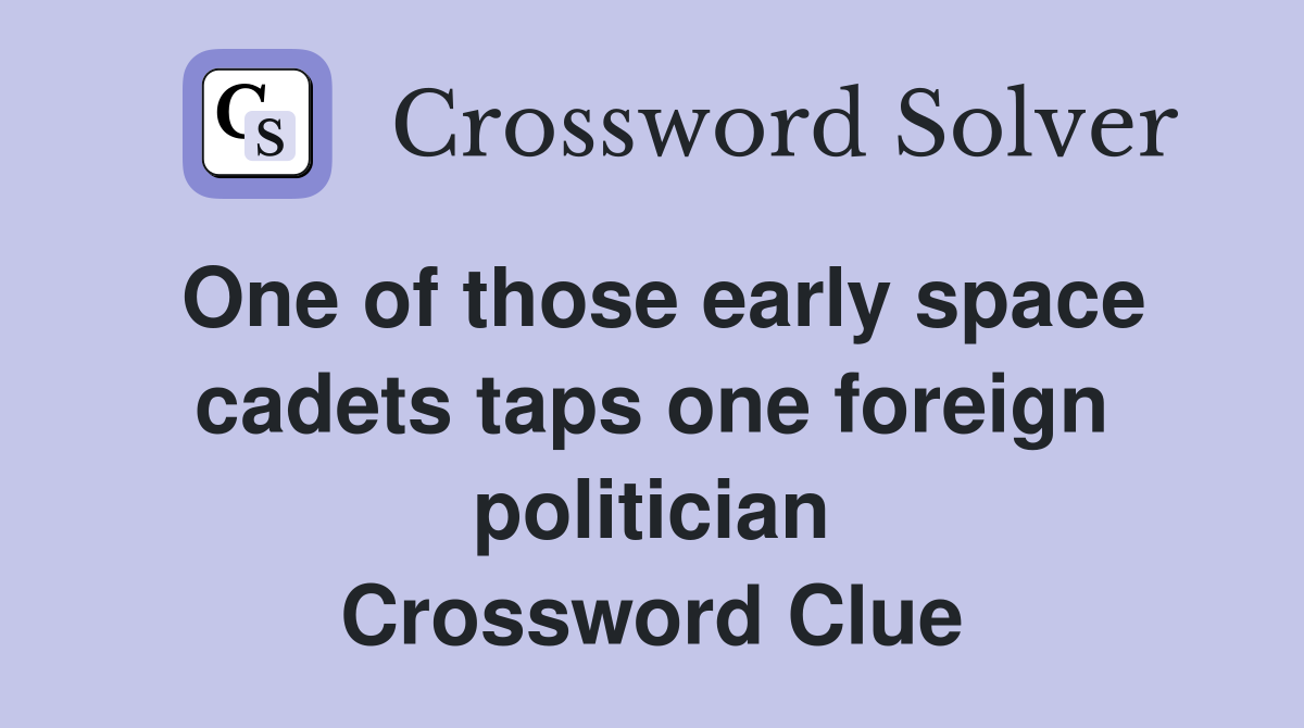 One of those early space cadets taps one foreign politician Crossword Clue