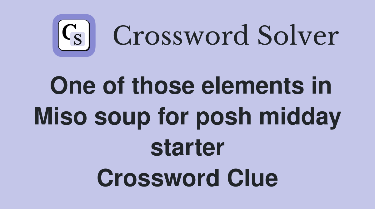One of those elements in Miso soup for posh midday starter Crossword Clue