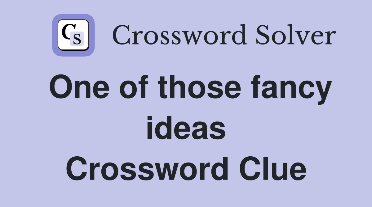 One of those fancy ideas Crossword Clue