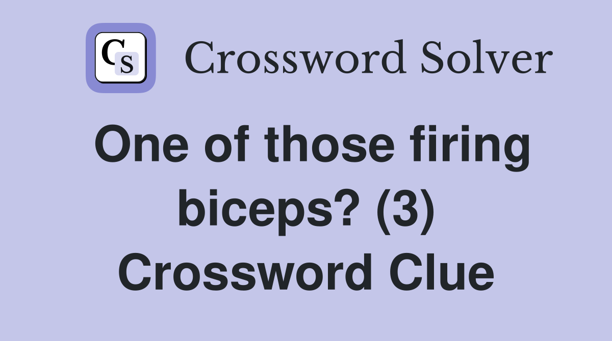 One of those firing biceps? (3) Crossword Clue