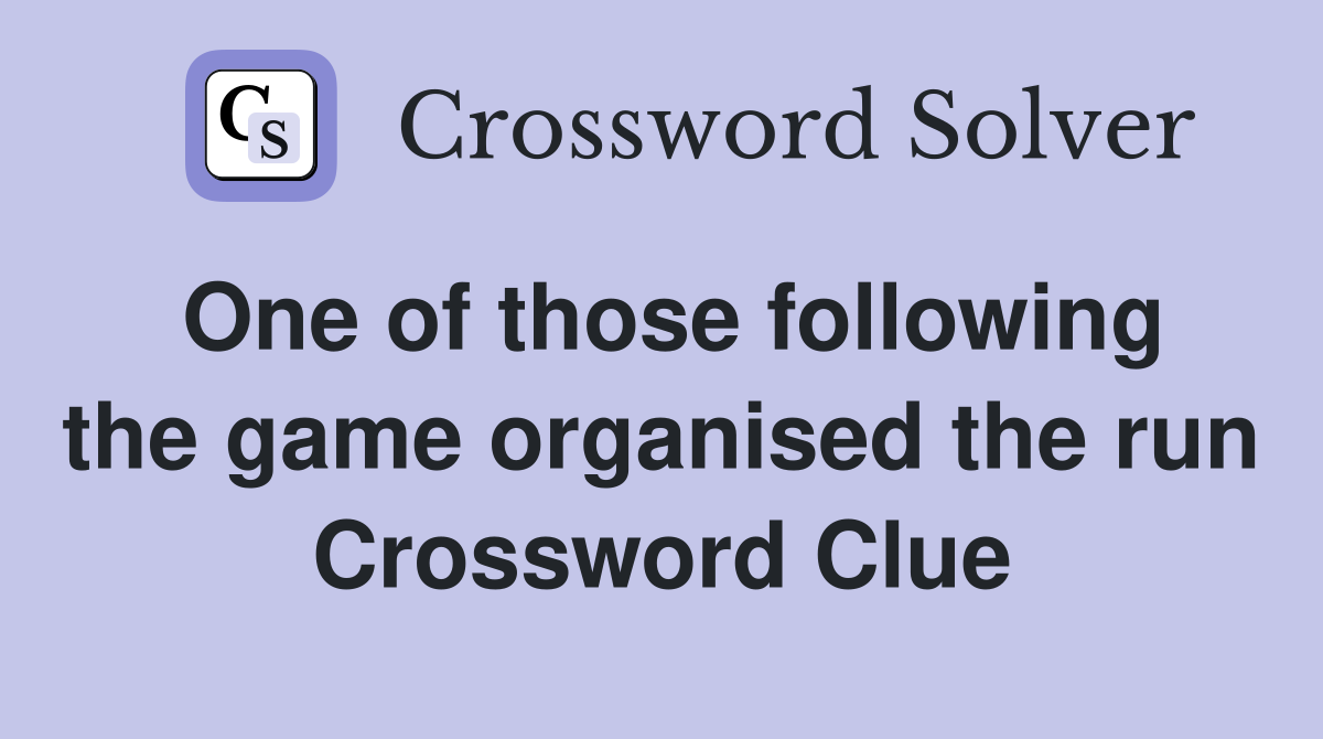 One of those following the game organised the run Crossword Clue