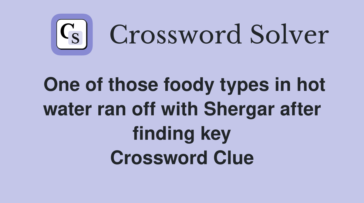One of those foody types in hot water ran off with Shergar after finding key Crossword Clue