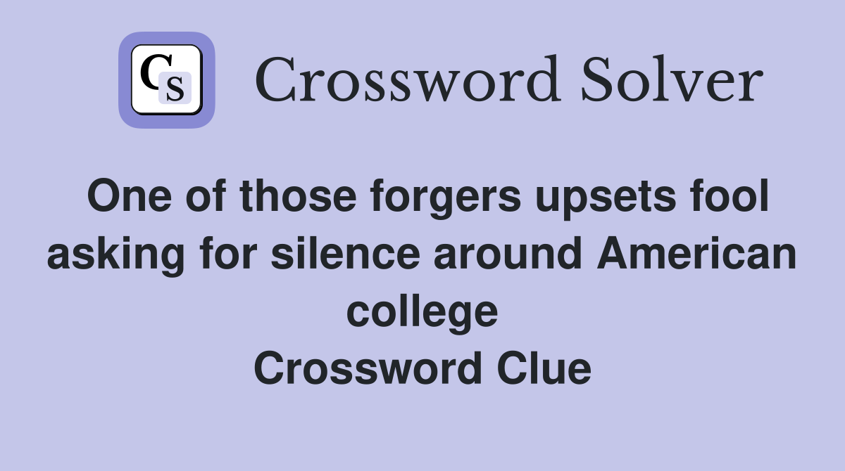 One of those forgers upsets fool asking for silence around American college Crossword Clue