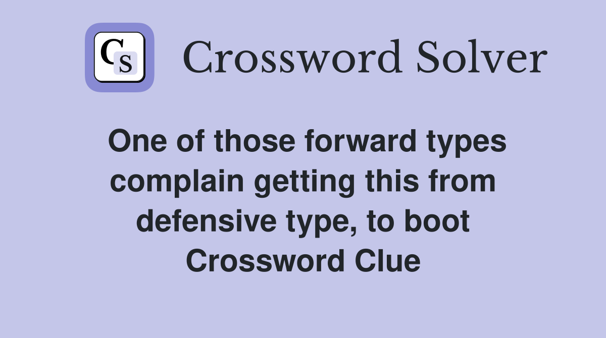 One of those forward types complain getting this from defensive type, to boot Crossword Clue