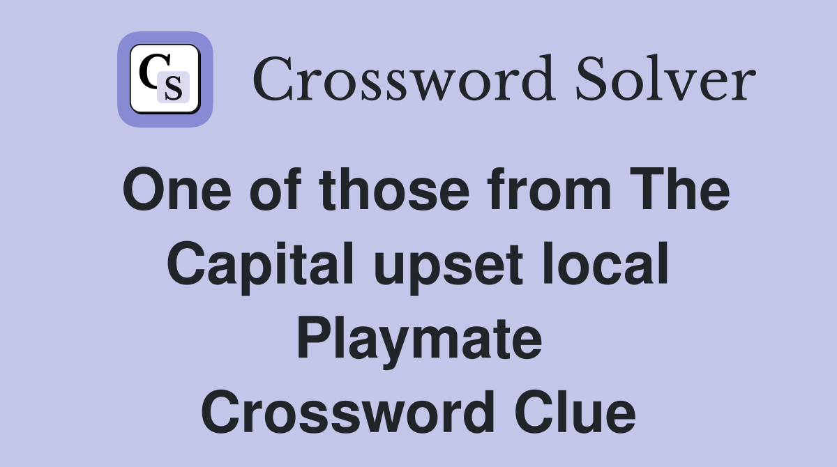 One of those from The Capital upset local Playmate Crossword Clue