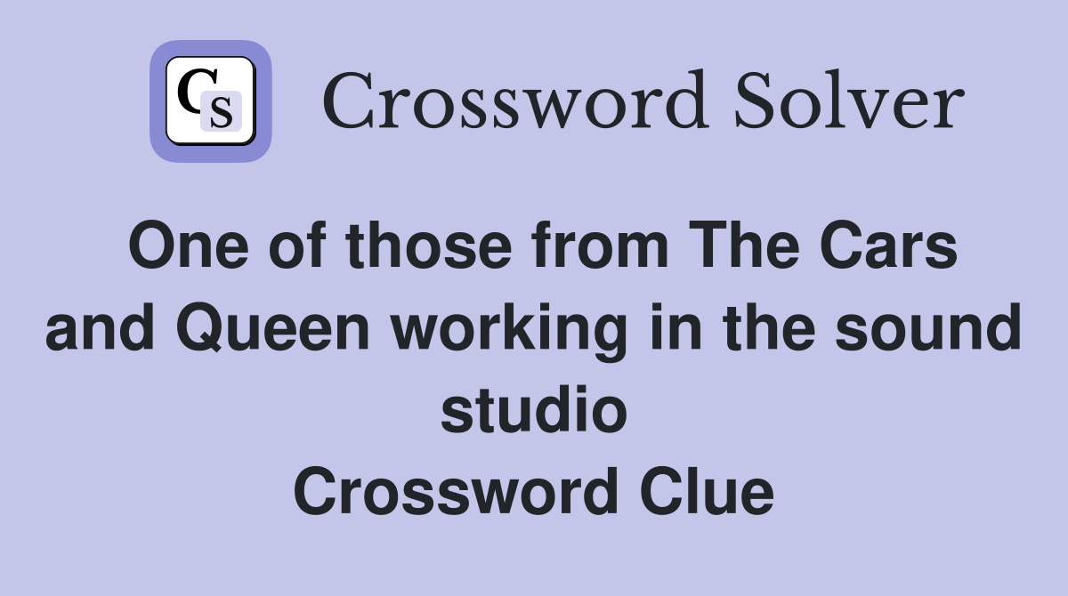 One of those from The Cars and Queen working in the sound studio Crossword Clue