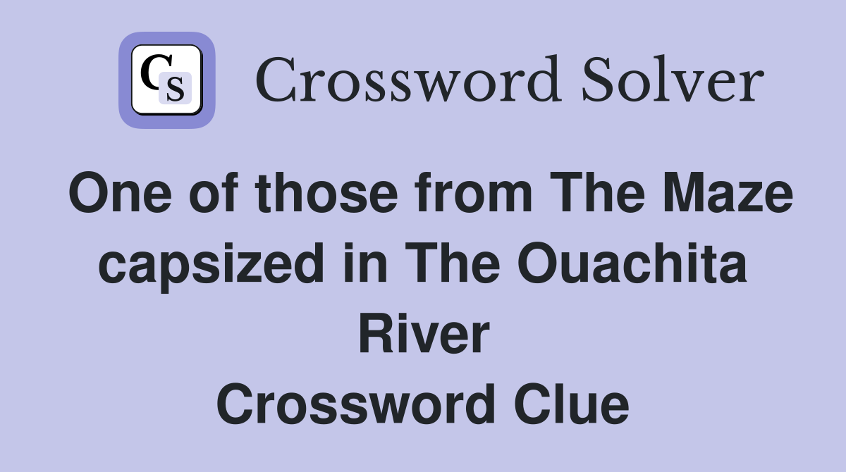 One of those from The Maze capsized in The Ouachita River Crossword Clue
