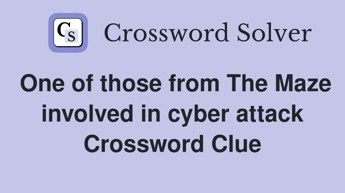 One of those from The Maze involved in cyber attack Crossword Clue