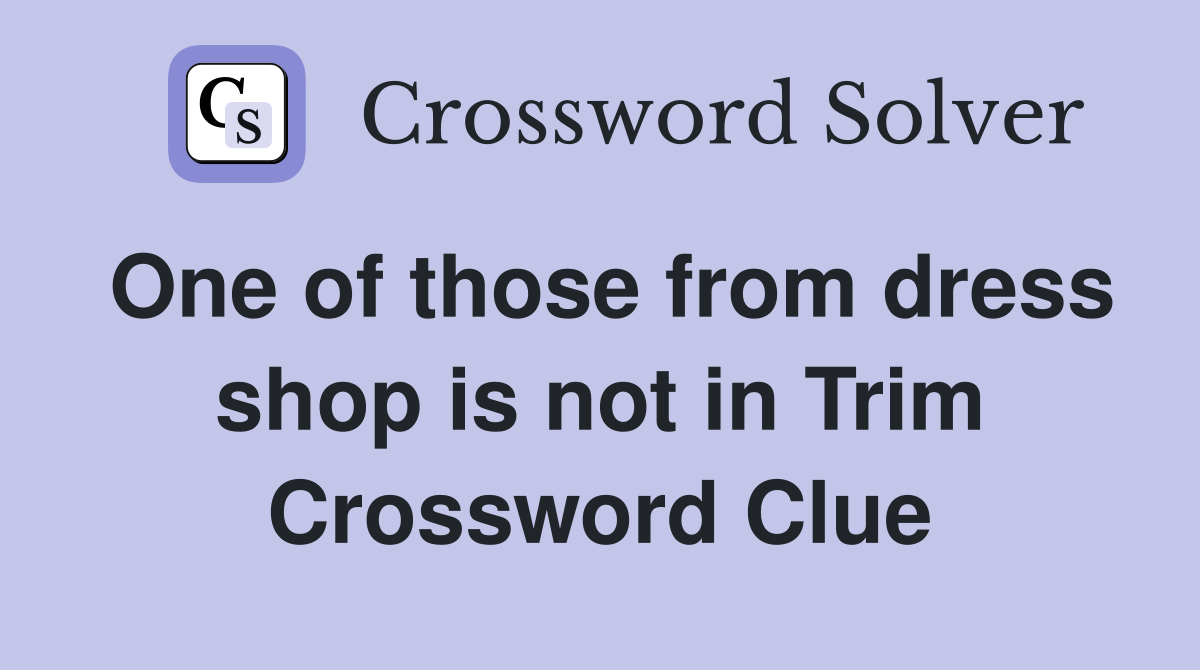 One of those from dress shop is not in Trim Crossword Clue