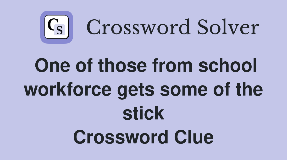 One of those from school workforce gets some of the stick Crossword Clue