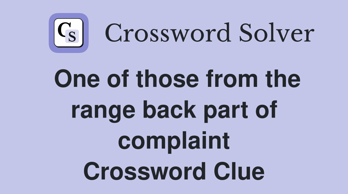 One of those from the range back part of complaint Crossword Clue