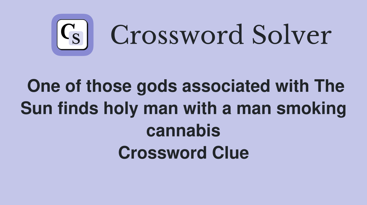 One of those gods associated with The Sun finds holy man with a man smoking cannabis Crossword Clue