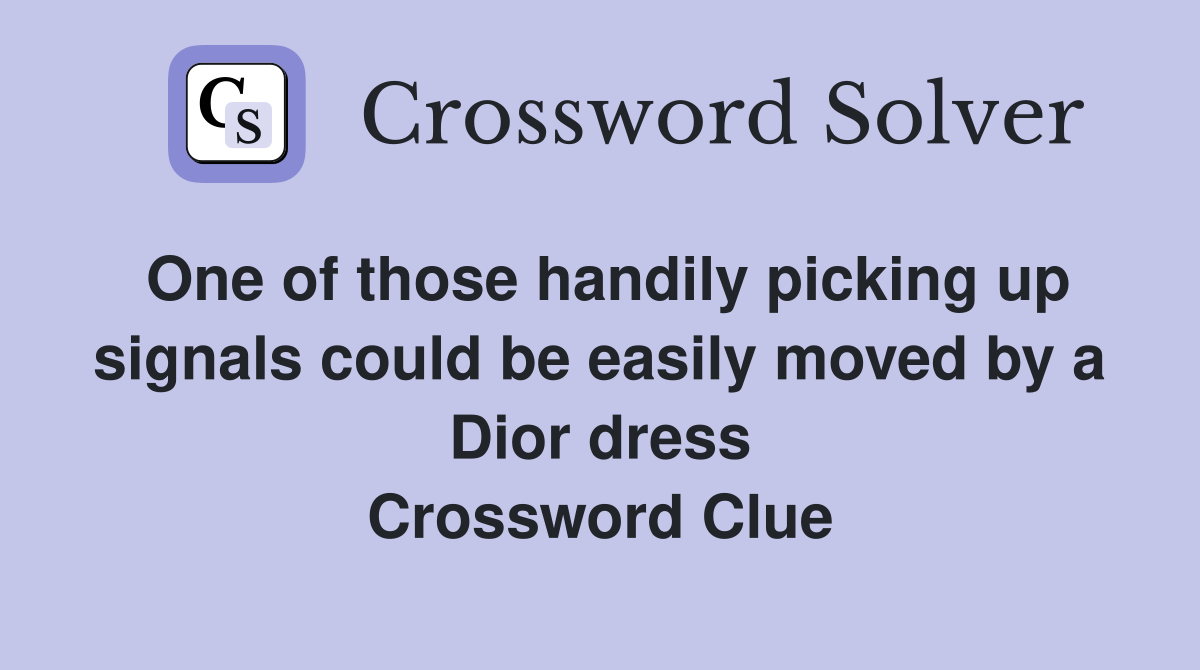 One of those handily picking up signals could be easily moved by a Dior dress Crossword Clue