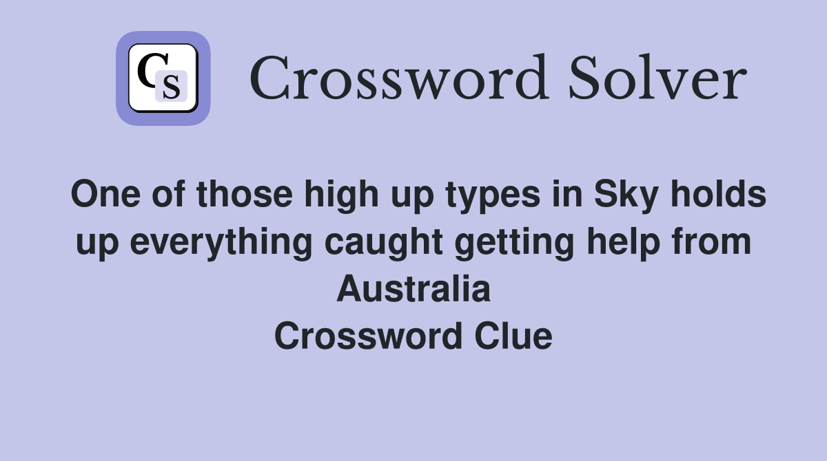 One of those high up types in Sky holds up everything caught getting help from Australia Crossword Clue