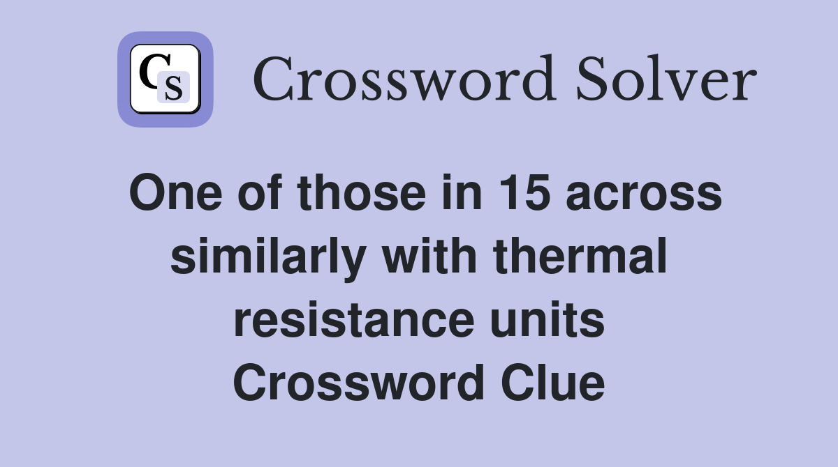 One of those in 15 across similarly with thermal resistance units Crossword Clue