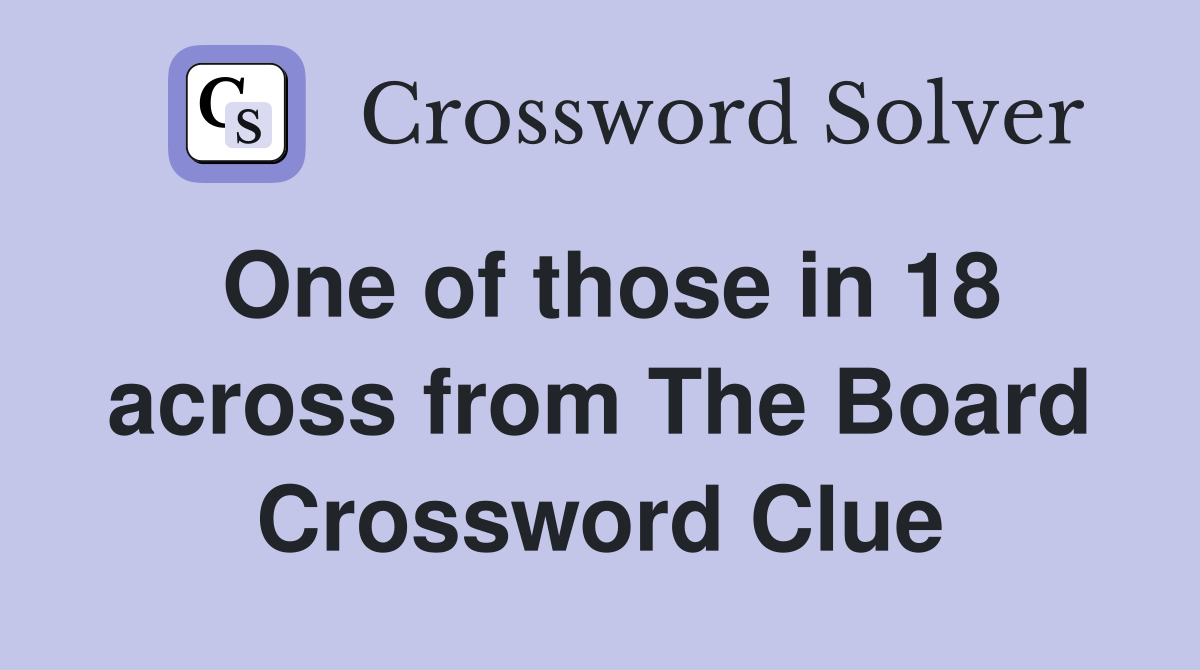One of those in 18 across from The Board Crossword Clue