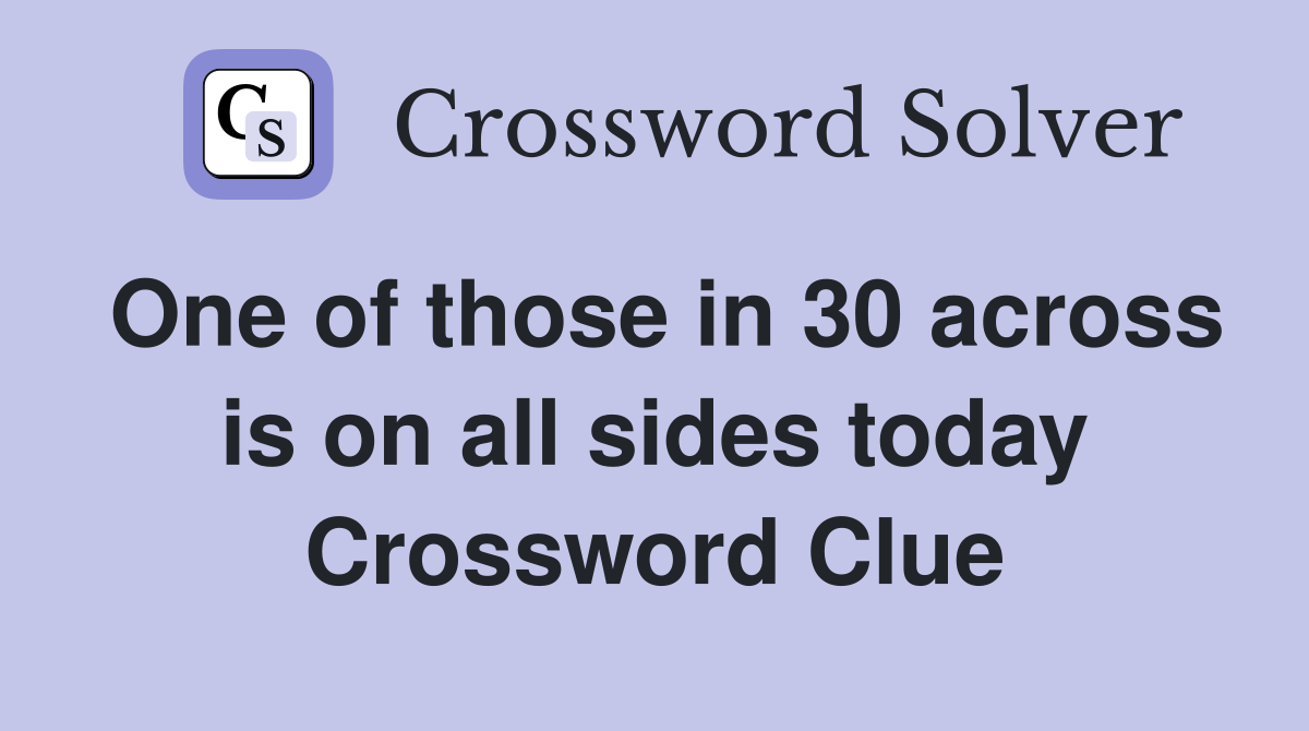 One of those in 30 across is on all sides today Crossword Clue