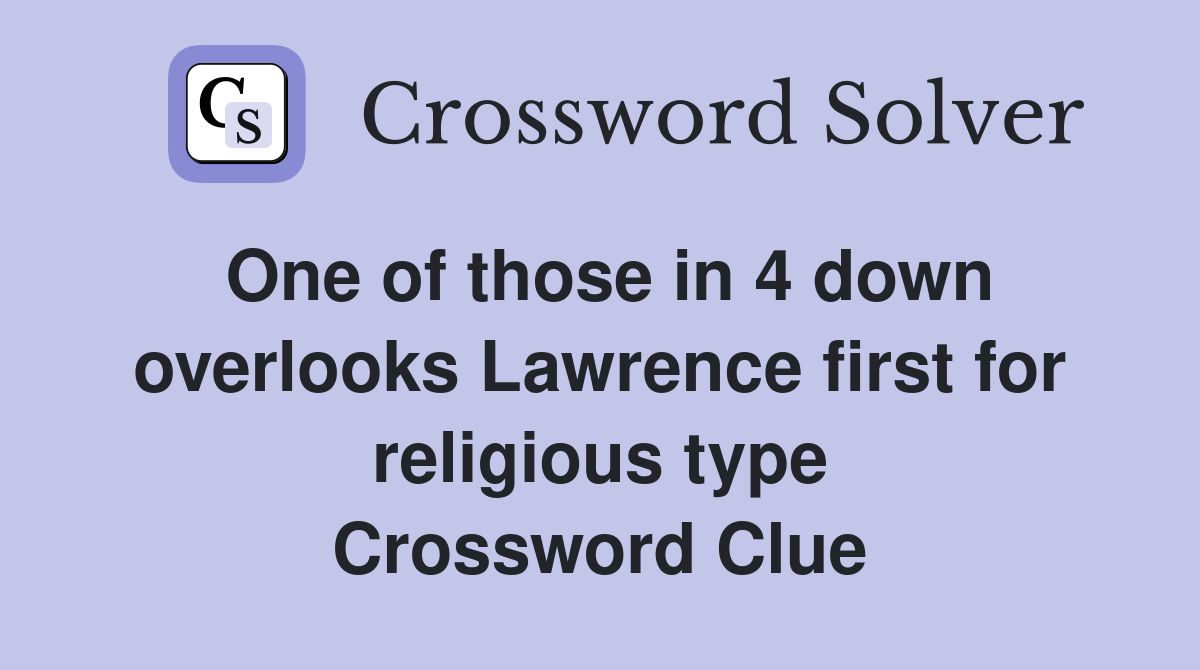 One of those in 4 down overlooks Lawrence first for religious type Crossword Clue