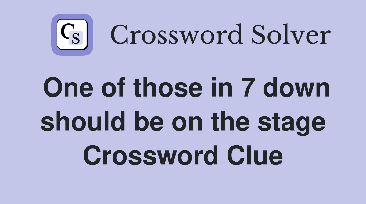 One of those in 7 down should be on the stage Crossword Clue
