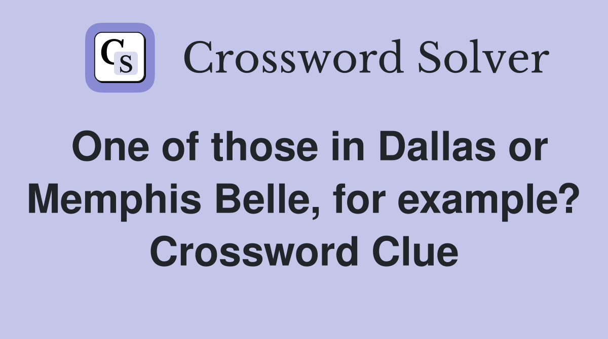 One of those in Dallas or Memphis Belle, for example? Crossword Clue
