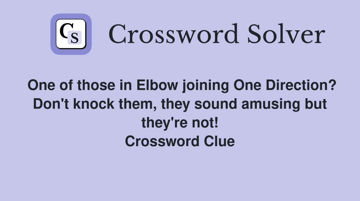 One of those in Elbow joining One Direction? Don't knock them, they sound amusing but they're not! Crossword Clue