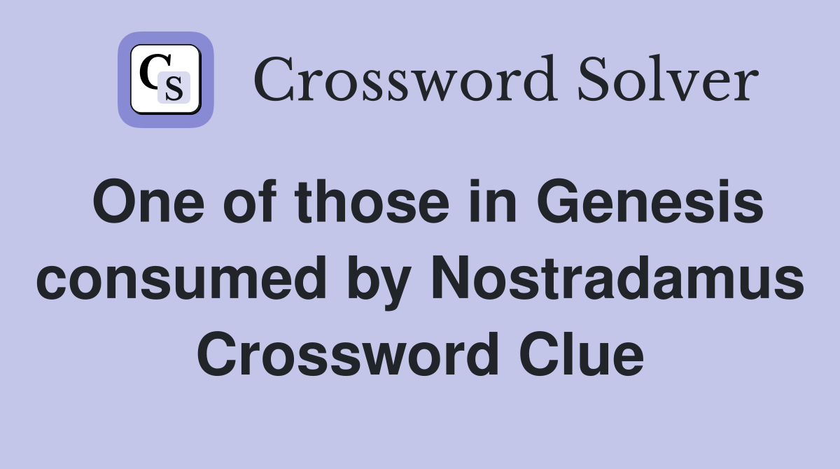 One of those in Genesis consumed by Nostradamus Crossword Clue