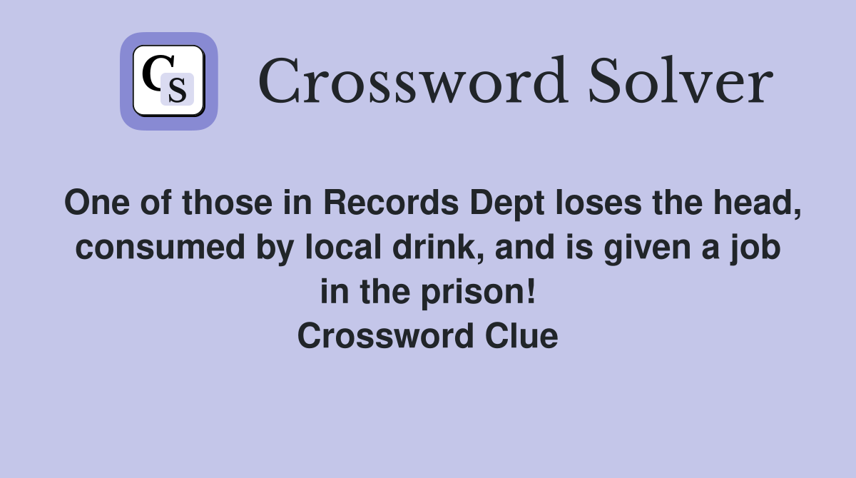 One of those in Records Dept loses the head, consumed by local drink, and is given a job in the prison! Crossword Clue
