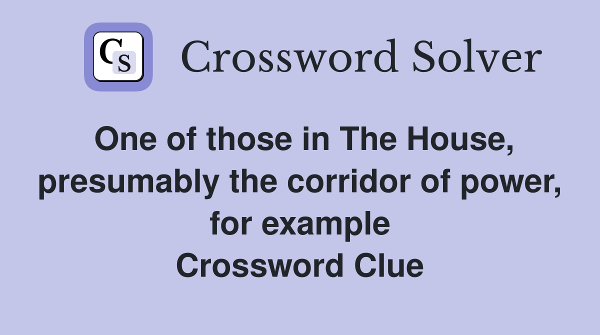 One of those in The House, presumably the corridor of power, for example Crossword Clue