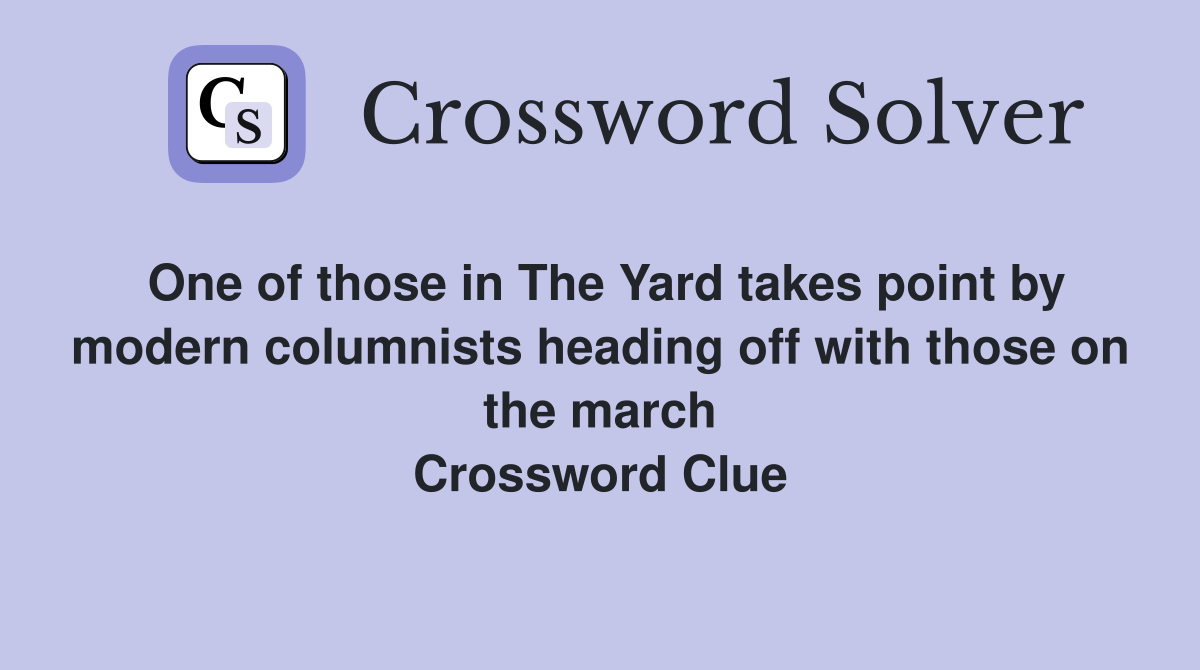 One of those in The Yard takes point by modern columnists heading off with those on the march Crossword Clue