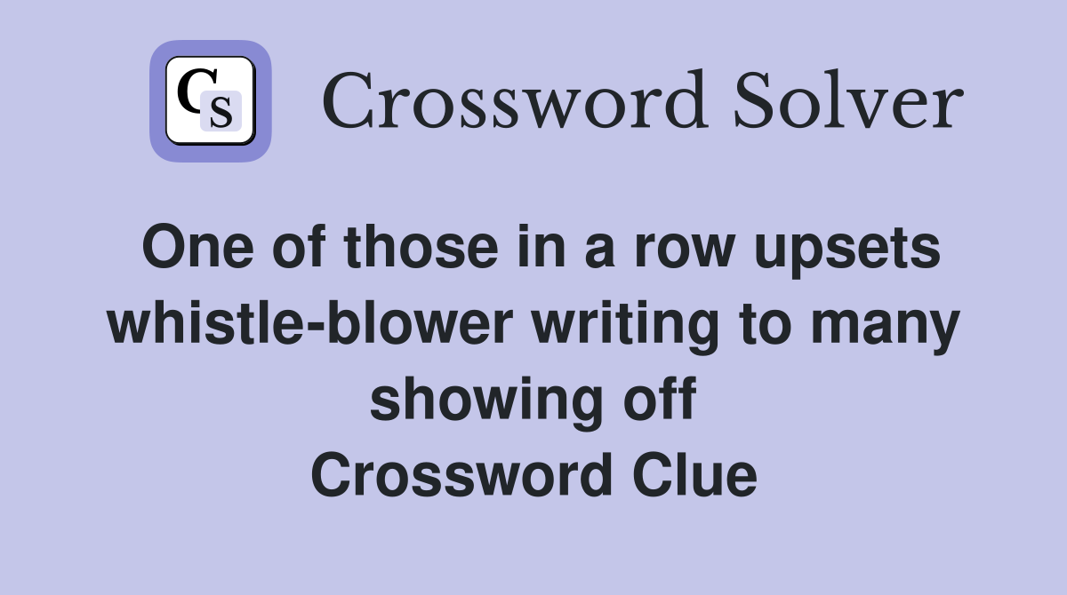 One of those in a row upsets whistle-blower writing to many showing off Crossword Clue