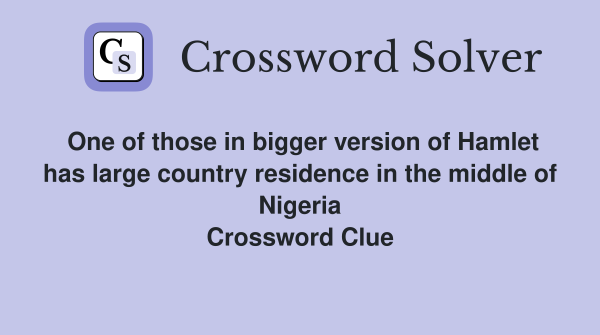 One of those in bigger version of Hamlet has large country residence in the middle of Nigeria Crossword Clue