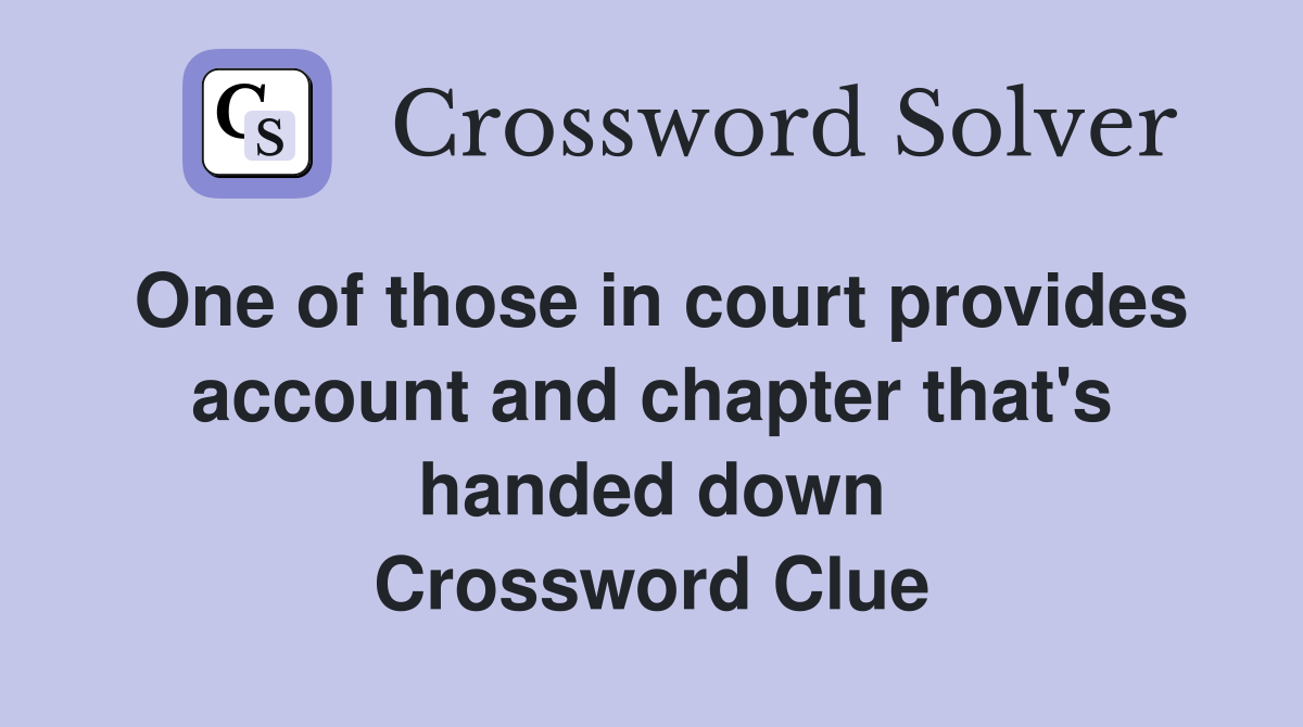 One of those in court provides account and chapter that's handed down Crossword Clue