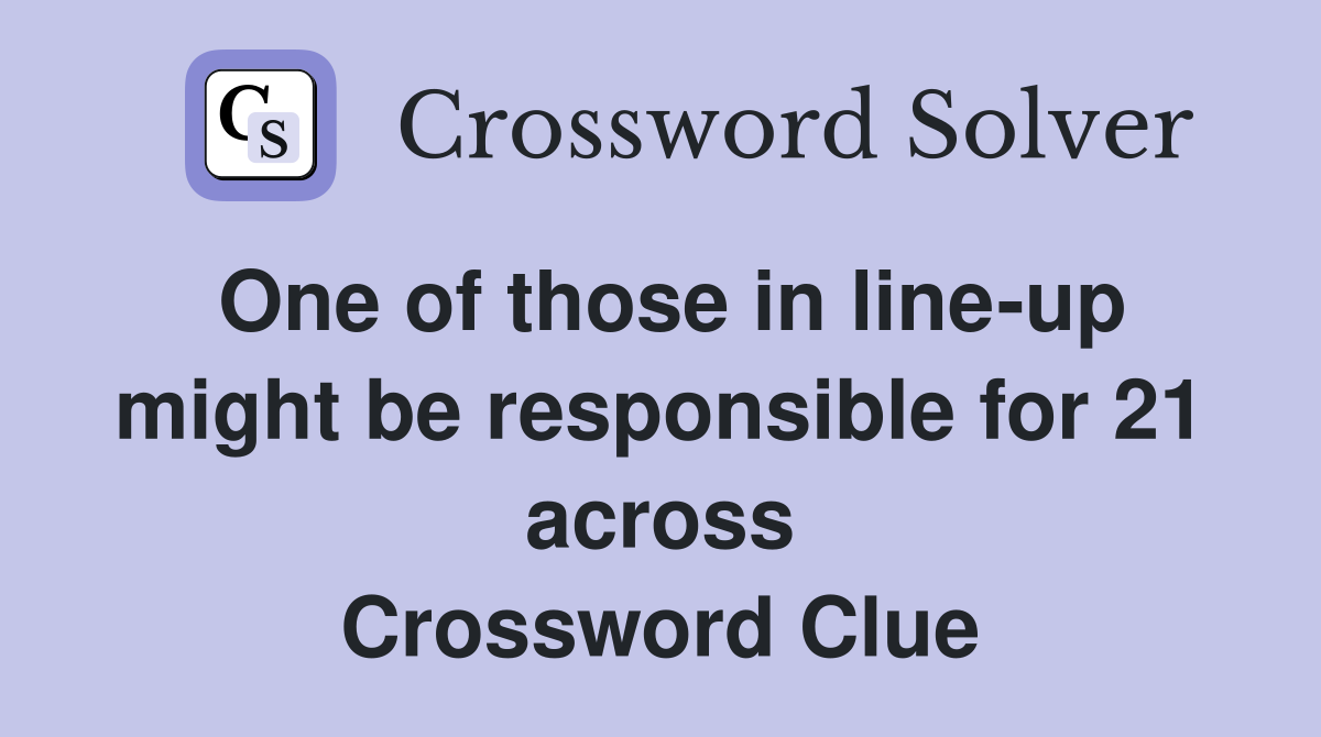 One of those in line-up might be responsible for 21 across Crossword Clue